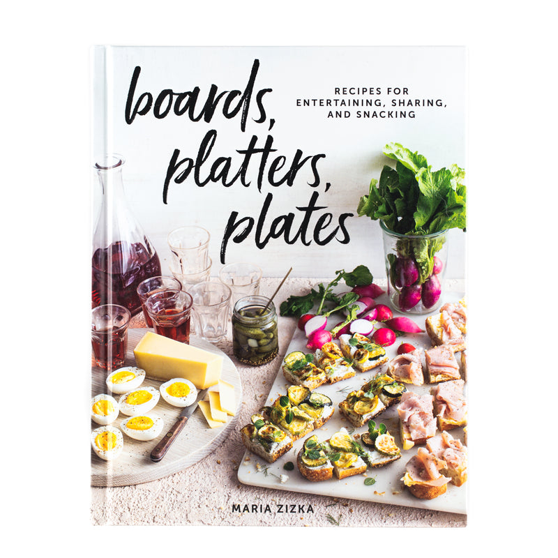 Boards, Platters, Plates: Recipes for Entertaining, Sharing, and Snacking